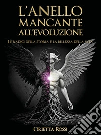 L'anello mancante all'evoluzioneLe radici della storia e la bellezza della vita. E-book. Formato EPUB ebook