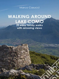 Walking around Lake Como20 easy family walks with amazing views. E-book. Formato PDF ebook