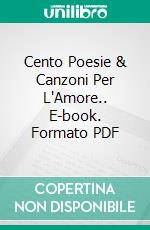 Cento Poesie & Canzoni Per L'Amore.. E-book. Formato PDF ebook