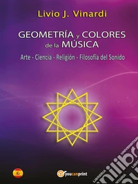 GEOMETRÍA Y COLORES DE LA MÚSICA – Arte, Ciencia, Religión y Filosofía del Sonido (EN ESPAÑOL). E-book. Formato PDF ebook
