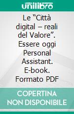 Le “Città digital – reali del Valore”.  Essere oggi Personal Assistant. E-book. Formato PDF ebook