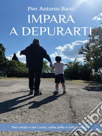 Impara a DepurartiNel corpo e nel cuore, nella pelle e nella mente. E-book. Formato EPUB ebook