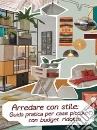 Arredare con stile. Guida pratica per case piccole, funzionali e di design con un budget ridotto. E-book. Formato EPUB ebook
