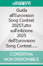 Guida all'Eurovision Song Contest 2025Tutto sull'edizione 2025 dell'Eurovision Song Contest. E-book. Formato EPUB ebook