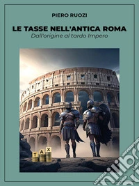 Le tasse nell'antica Roma - Dall'origine al tardo Impero. E-book. Formato EPUB ebook