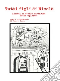 Tutti figli di NicolòEpisodi di storia ferrarese sotto "spirito". E-book. Formato EPUB ebook