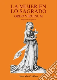 La Mujer En Lo Sagrado Ordo Virginum. E-book. Formato EPUB ebook