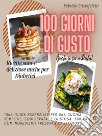 100 Giorni di GustoRicette sane e deliziose anche per Diabetici. E-book. Formato EPUB ebook