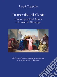 In ascolto di Gesù, con lo sguardo di Maria e le mani di GiuseppeSette passi per imparare a conoscere e a riconoscere il Signore. E-book. Formato PDF ebook