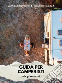 Guida per camperisti alle prime armiTutto quello che devi sapere per le prime esperienze in camper!. E-book. Formato EPUB ebook