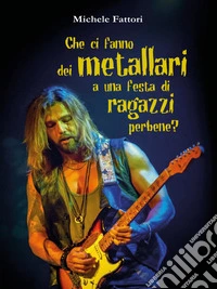 Che ci fanno dei metallari a una festa di ragazzi perbene?. E-book. Formato EPUB ebook