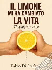 Il Limone Mi Ha Cambiato La Vita...Ti Spiego Perché. E-book. Formato EPUB ebook