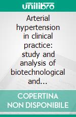 Arterial hypertension in clinical practice: study and analysis of biotechnological and telemedicine models. E-book. Formato EPUB ebook