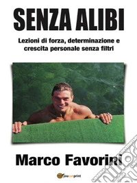 Senza AlibiLezioni di forza, determinazione e crescita personale senza filtri. E-book. Formato EPUB ebook