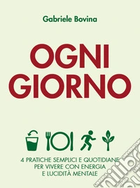 Ogni giorno4 pratiche semplici e quotidiane per vivere con energia e lucidità mentale. E-book. Formato EPUB ebook