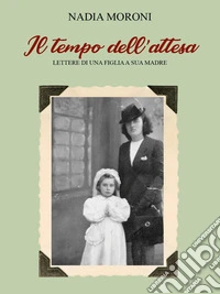 Il tempo dell'attesa. Lettere di una figlia a sua madre. E-book. Formato EPUB ebook