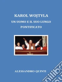 Karol Wojtyla. Un uomo e il suo lungo Pontificato.. E-book. Formato EPUB ebook