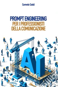 Prompt Engineering pratico per professionisti della Comunicazione. E-book. Formato EPUB ebook