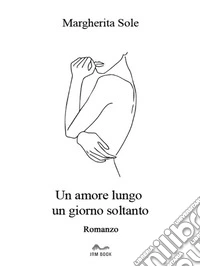 Un amore lungo un giorno soltanto. E-book. Formato EPUB ebook