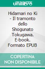 Hidamari no Ki - Il tramonto dello Shogunato Tokugawa. E-book. Formato EPUB ebook