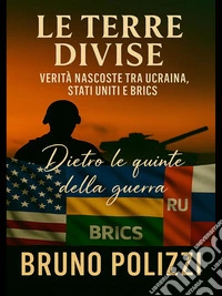 Le Terre DiviseVerità Nascoste Tra Ucraina, Stati Uniti e BRICS. E-book. Formato EPUB ebook