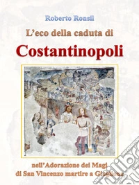 L'eco della caduta di Costantinopoli nell'Adorazione dei Magi di San Vincenzo martire a Giaglione. E-book. Formato PDF ebook