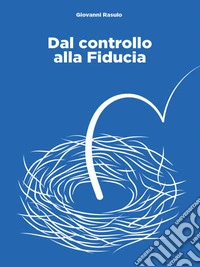 Dal controllo alla fiduciaIl metodo pratico per lavorare in smart working, guidare team performanti e vivere meglio. E-book. Formato EPUB ebook