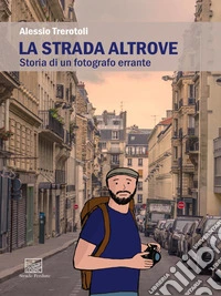 La Strada AltroveStoria di un fotografo errante. E-book. Formato EPUB ebook
