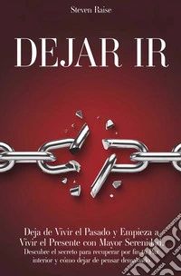 Dejar IrDeja de Vivir el Pasado y Empieza a Vivir el Presente con Mayor Serenidad. Descubre el Secreto para Recuperar por fin tu Paz Interior y Cómo Dejar de Pensar Demasiado. E-book. Formato EPUB ebook