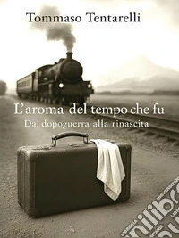 L'aroma del tempo che fu - dal dopoguerra alla rinascita. E-book. Formato EPUB ebook