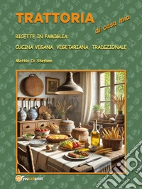 Trattoria di casa mia. Ricette in Famiglia: cucina vegana, vegetariana, tradizionale. E-book. Formato EPUB ebook