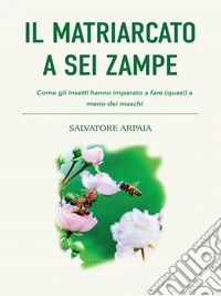 Il matriarcato a sei zampeCome gli insetti hanno imparato a fare (quasi) a meno dei maschi. E-book. Formato EPUB ebook