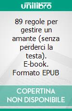 89 regole per gestire un amante (senza perderci la testa). E-book. Formato EPUB ebook
