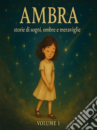 Ambra. Storie di sogni, ombre e meraviglie Volume 1. E-book. Formato EPUB ebook