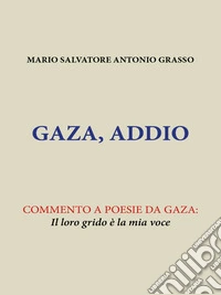Gaza, Addio.  Commento a poesie da Gaza: Il loro grido  è la mia voce. E-book. Formato EPUB ebook