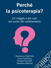 Perché la psicoterapia? Un viaggio a più voci nel cuore del cambiamento. E-book. Formato EPUB ebook
