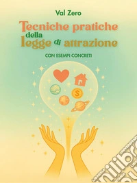 Tecniche pratiche della legge di attrazionecon esempi concreti. E-book. Formato EPUB ebook
