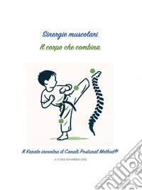 Sinergie muscolari - il corpo che combina. il Karate incontra il Canali Postural Method®. E-book. Formato EPUB ebook
