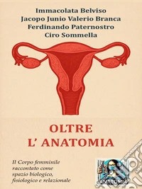 Oltre L'anatomiaIl Corpo femminile  raccontato come spazio biologico, fisiologico e relazionale. E-book. Formato PDF ebook