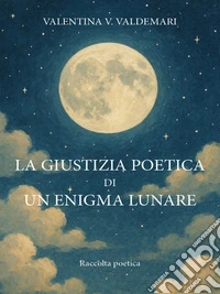 La giustizia poetica di un enigma lunare. E-book. Formato EPUB ebook