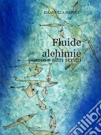Fluide alchimie - poesie e altri scritti. E-book. Formato EPUB ebook