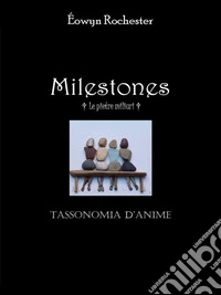 Milestones - Le pietre miliari - Tassonomia d'anime. E-book. Formato EPUB ebook