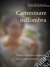 Camminare nell'ombra. Vivere con la Retinite Pigmentosa. La mia storia di resistenza e verità. E-book. Formato EPUB ebook