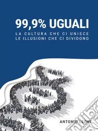 99,9% Uguali - La cultura che ci unisce, le illusioni che ci dividono. E-book. Formato EPUB ebook