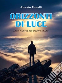 Orizzonti di luce.  Dieci ragioni per credere in Dio. E-book. Formato EPUB ebook