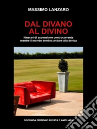 Dal divano al divino. Itinerari di ascensione controcorrente mentre il mondo sembra andare alla deriva.Seconda edizione rivista e ampliata. E-book. Formato EPUB ebook