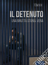 Il Detenuto (Una brutta storia vera). E-book. Formato EPUB ebook