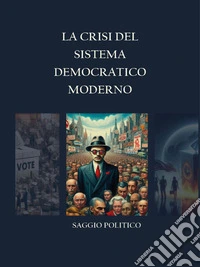 La crisi del sistema democratico moderno. E-book. Formato EPUB ebook