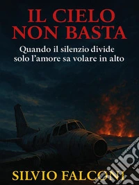 Il cielo non basta quando il silenzio divide solo l'amore sa volare in alto. E-book. Formato EPUB ebook