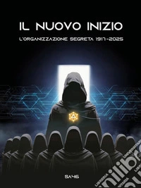 Il Nuovo Inizio - L'ORGANIZZAZIONE SEGRETA 1917-2025. E-book. Formato EPUB ebook